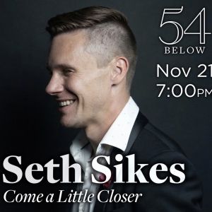 54 Below to Present Seth Sikes in COME A LITTLE CLOSER This Month