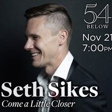 54 Below to Present Seth Sikes in COME A LITTLE CLOSER This Month