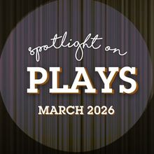Spotlight on Plays: March 2026