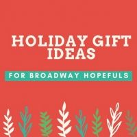 Bringing Up Broadway: Holiday Gift Ideas for Broadway Hopefuls!