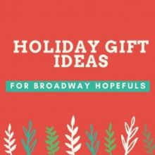Bringing Up Broadway: Holiday Gift Ideas for Broadway Hopefuls!