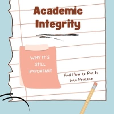 Student Blog: Academic Integrity - Why It's Still Important and How to Put it Into Practice