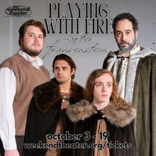 Review: PLAYING WITH FIRE AFTER FRANKENSTEIN at The Weekend Theater in Little Rock