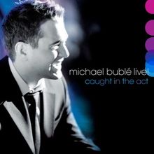 Michael Bublé To Release Full Concert Album of LIVE! CAUGHT IN THE ACT