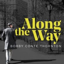 BWW Album Review: Bobby Conte Thornton's ALONG THE WAY Elevates the Standards