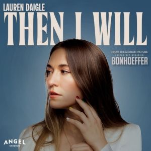 Lauren Daigle Pens 'Then I Will' Song for Upcoming Bonhoeffer Movie