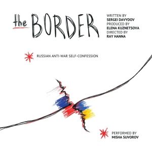 THE BORDER, A Russian Anti-War Self-Confession, to Play Hollywood Fringe Festival