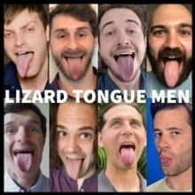Lizard Creative Productions Presents LIZARD TONGUE MEN