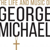 THE LIFE AND MUSIC OF GEORGE MICHAEL Announces 2022 National Tour