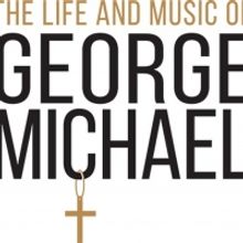 THE LIFE AND MUSIC OF GEORGE MICHAEL Announces 2022 National Tour