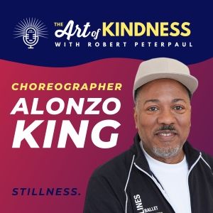 Listen: Legendary Choreographer Alonzo King Stop By ART OF KINDNESS Podcast