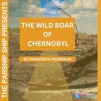 The Parsnip Ship Announces Live Recording Of THE WILD BOAR OF CHERNOBYL By Francesca…
