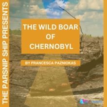 The Parsnip Ship Announces Live Recording Of THE WILD BOAR OF CHERNOBYL By Francesca