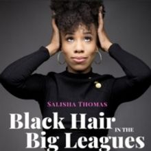 BLACK HAIR IN THE BIG LEAGUES, New BIPOC Broadway Podcast Hosted by Salisha Thomas Re