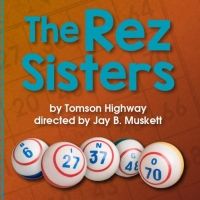 Review: THE REZ SISTERS at the Vortex Theatre