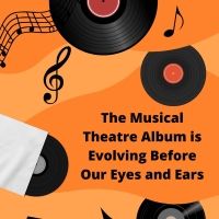 Student Blog: The Musical Theatre Album is Evolving Before Our Eyes and Ears