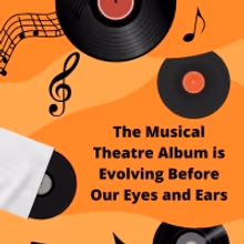 Student Blog: The Musical Theatre Album is Evolving Before Our Eyes and Ears