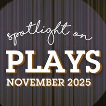 Spotlight on Plays: November 2025