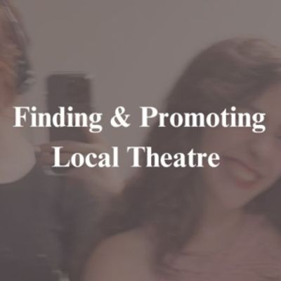 Student Blog: Finding and Promoting Local Theatre