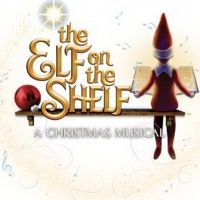 THE ELF ON THE SHELF: A CHRISTMAS MUSICAL to Kick Off 2021 Tour at Easton's State…