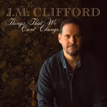 J.M. Clifford Releases THINGS THAT WE CAN'T CHANGE Album