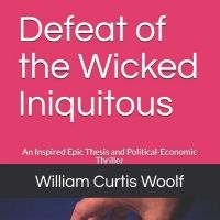 William Curtis Woolf Releases New Political-Economic Thriller DEFEAT OF THE WICKED…