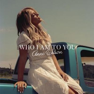Anne Wilson Releases New Single WHO I AM TO YOU