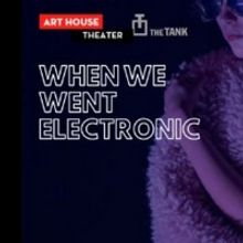 Art House's WHEN WE WENT ELECTRONIC Postponed