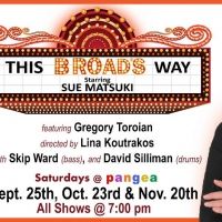 Sue Matsuki To Play THIS BROAD'S WAY at Pangea September 25, October 23 and November…