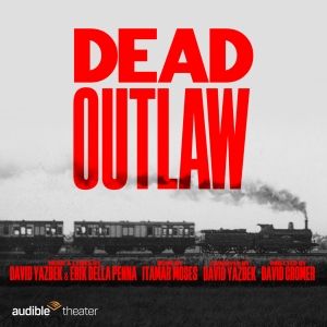 Cast Set For Audible Theater's World Premiere of DEAD OUTLAW, From the Team Behind…