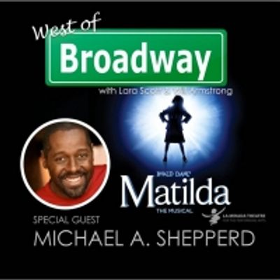 The 'West of Broadway' Podcast Chats with Michael A. Shepperd from La Mirada's MATILDA