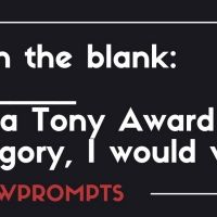 BWW Prompts: If [Blank] Was A Tony Award Category, I Would Win!