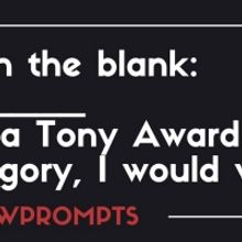 BWW Prompts: If [Blank] Was A Tony Award Category, I Would Win!