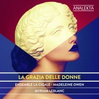 Ensemble La Cigale to Release Analekta : La Grazia Delle Donne