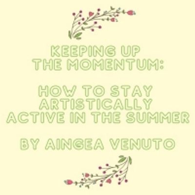 Student Blog: Keeping up the Momentum: How to Stay Artistically Active in the Summer