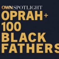 Oprah Winfrey Hosts OWN SPOTLIGHT: OPRAH AND 100 BLACK FATHERS