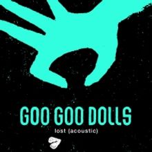 Goo Goo Dolls Release New Acoustic Rendition of 'Lost'