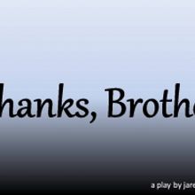 Original 1-Act Play THANKS, BROTHER to be Performed in January