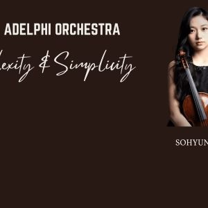 The Adelphi Orchestra Presents COMPLEXITY & SIMPLICITY With SoHyun Ko