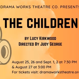 Drama Works Theatre Company To Present Apocalyptic Play THE CHILDREN Beginning This…
