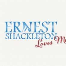 Regional Premiere of ERNEST SHACKLETON LOVES ME Postponed One Week
