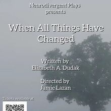 WHEN ALL THINGS HAVE CHANGED To Play At Neurodivergent Plays