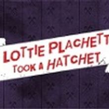LOTTIE PLATCHETT TOOK A HATCHET Comes to Edinburgh Fringe