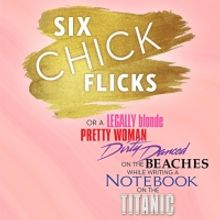 SIX CHICK FLICKS Brings Parody To Toronto Fringe!