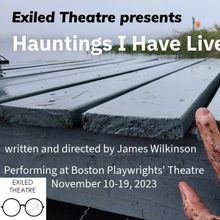 Exiled Theatre Presents HAUNTINGS I HAVE LIVED THROUGH Written And Directed By James 
