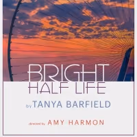 BRIGHT HALF LIFE Comes To The Road Theatre In North Hollywood