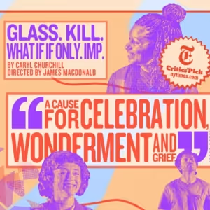 Spotlight: GLASS. KILL. WHAT IF IF ONLY. IMP. at The Public Theater