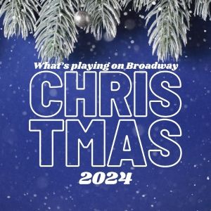 What's Playing on Broadway: Christmas Week 2024
