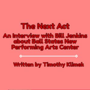 Student Blog: The Next Act: An Interview about Ball States New Performing Arts Center