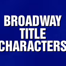 Video: Guess Broadway Title Characters with These JEOPARDY! Questions